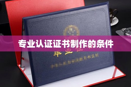 防城港专业认证证书制作的条件