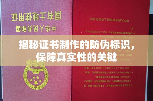 防城港揭秘证书制作的防伪标识，保障真实性的关键