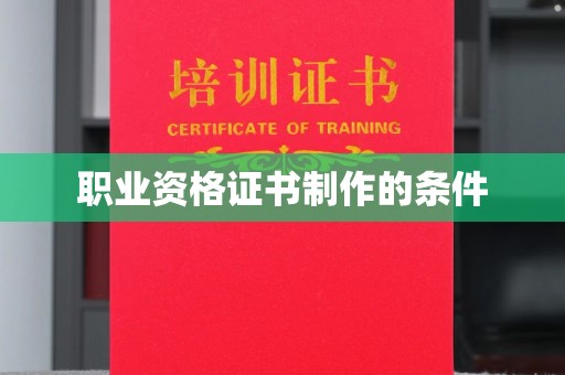 防城港职业资格证书制作的条件