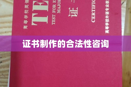 防城港证书制作的合法性咨询