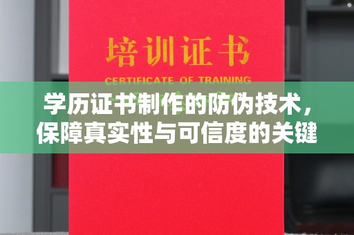 防城港学历证书制作的防伪技术，保障真实性与可信度的关键