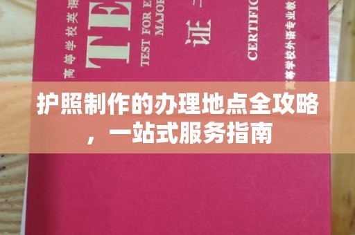 防城港护照制作的办理地点全攻略，一站式服务指南