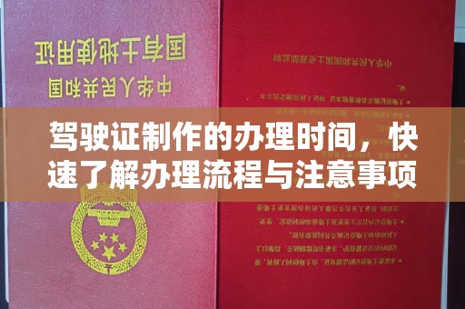 防城港驾驶证制作的办理时间，快速了解办理流程与注意事项