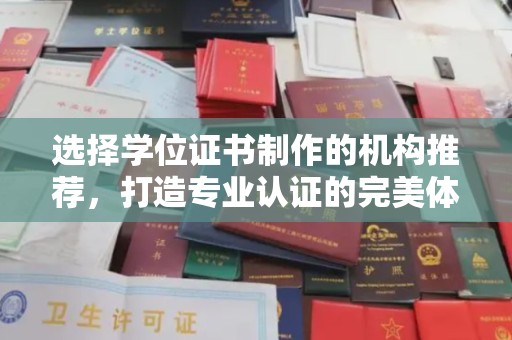 防城港选择学位证书制作的机构推荐，打造专业认证的完美体验