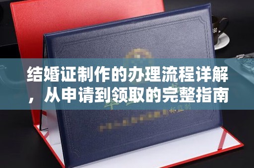 防城港结婚证制作的办理流程详解，从申请到领取的完整指南